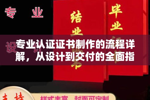 奉化专业认证证书制作的流程详解，从设计到交付的全面指南