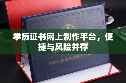 奉化学历证书网上制作平台，便捷与风险并存