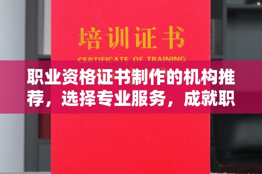 奉化职业资格证书制作的机构推荐，选择专业服务，成就职业未来