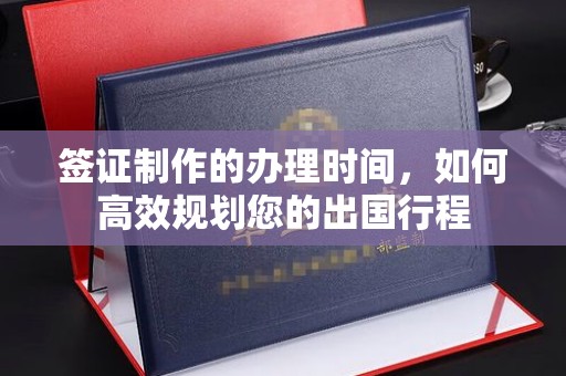 奉化签证制作的办理时间，如何高效规划您的出国行程