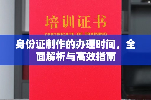 奉化身份证制作的办理时间，全面解析与高效指南